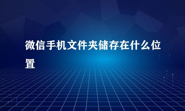 微信手机文件夹储存在什么位置