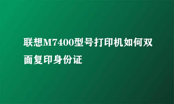 联想M7400型号打印机如何双面复印身份证