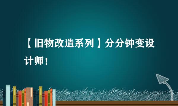 【旧物改造系列】分分钟变设计师！