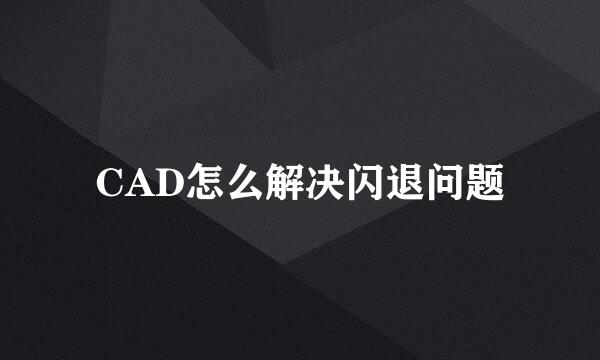 CAD怎么解决闪退问题