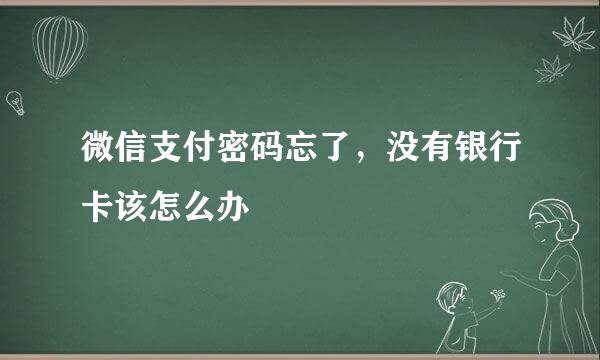 微信支付密码忘了，没有银行卡该怎么办