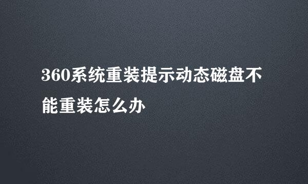 360系统重装提示动态磁盘不能重装怎么办