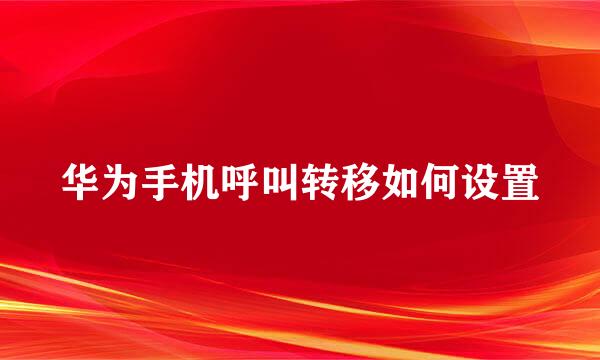 华为手机呼叫转移如何设置