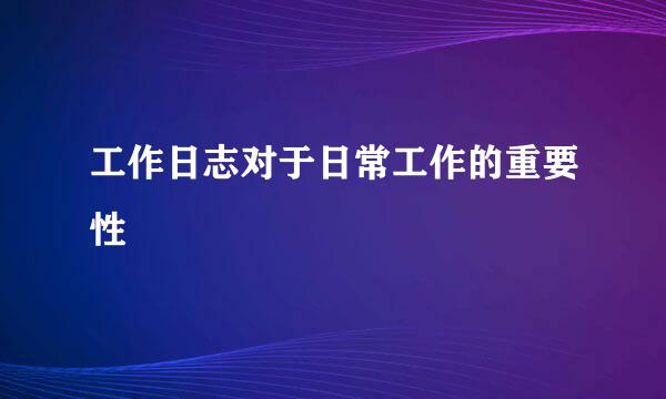 工作日志对于日常工作的重要性