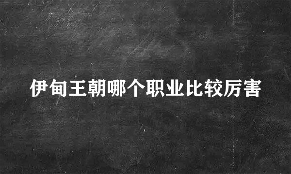 伊甸王朝哪个职业比较厉害