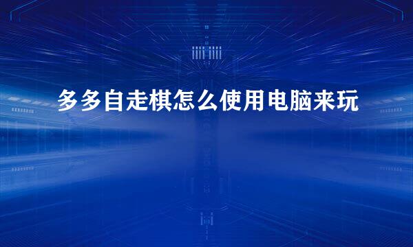 多多自走棋怎么使用电脑来玩
