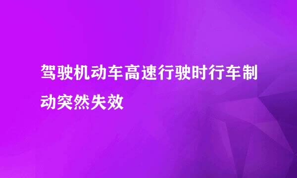 驾驶机动车高速行驶时行车制动突然失效
