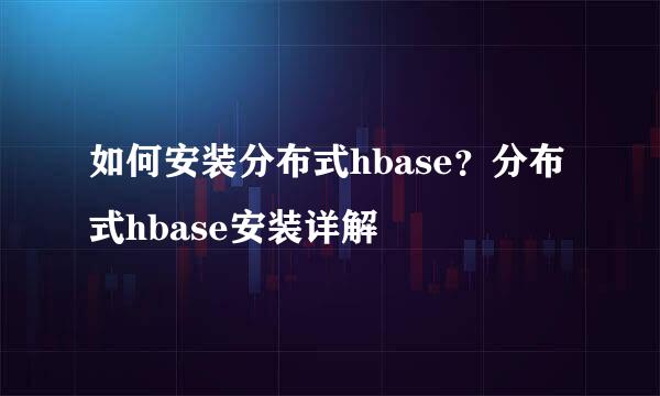 如何安装分布式hbase？分布式hbase安装详解