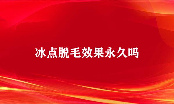 冰点脱毛效果永久吗