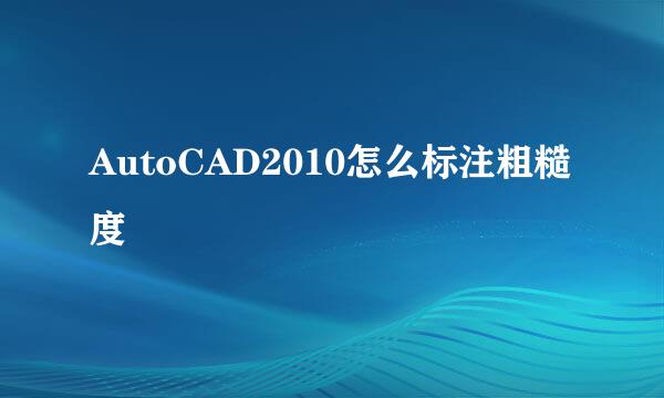 AutoCAD2010怎么标注粗糙度
