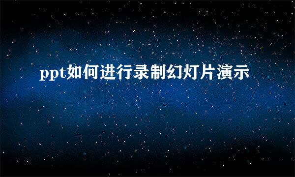 ppt如何进行录制幻灯片演示
