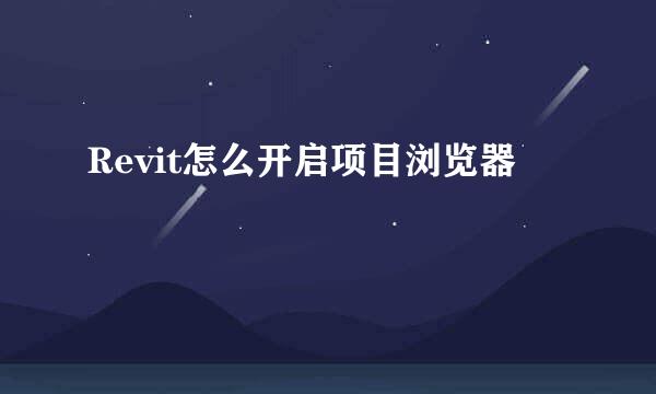 Revit怎么开启项目浏览器