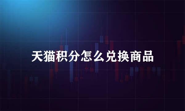 天猫积分怎么兑换商品
