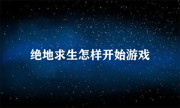 绝地求生怎样开始游戏