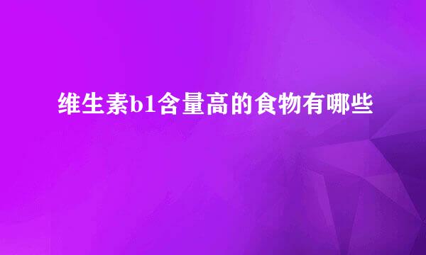 维生素b1含量高的食物有哪些