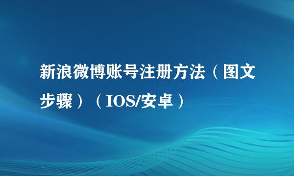 新浪微博账号注册方法（图文步骤）（IOS/安卓）