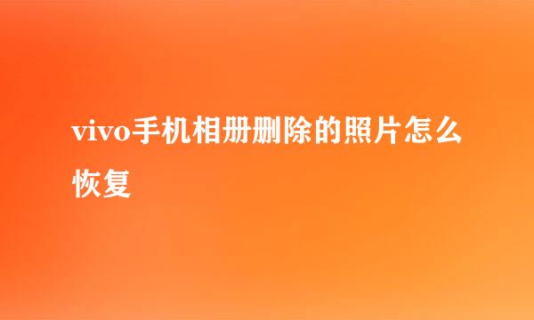 vivo手机相册删除的照片怎么恢复