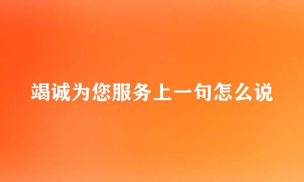 竭诚为您服务上一句怎么说