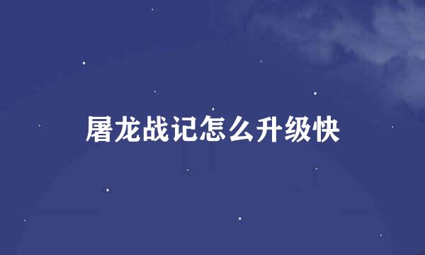 屠龙战记怎么升级快