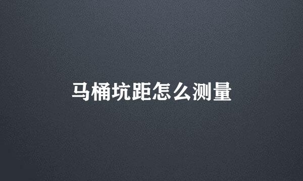 马桶坑距怎么测量