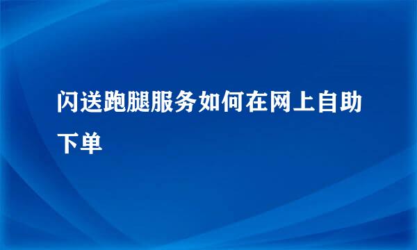 闪送跑腿服务如何在网上自助下单