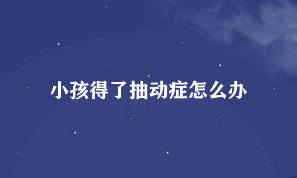 小孩得了抽动症怎么办