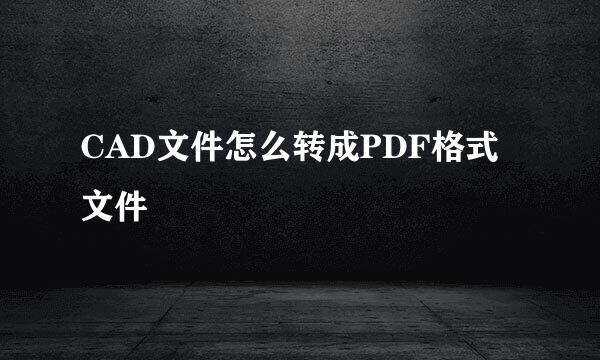 CAD文件怎么转成PDF格式文件