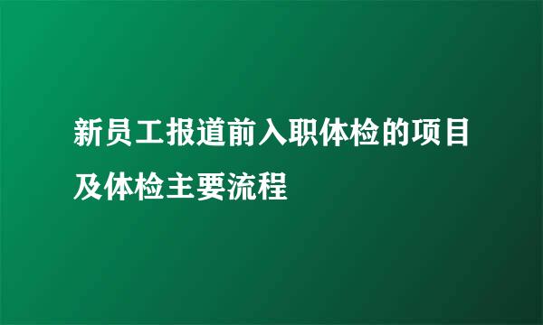 新员工报道前入职体检的项目及体检主要流程