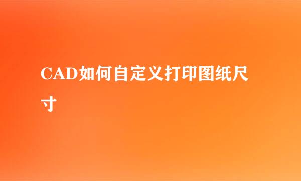 CAD如何自定义打印图纸尺寸