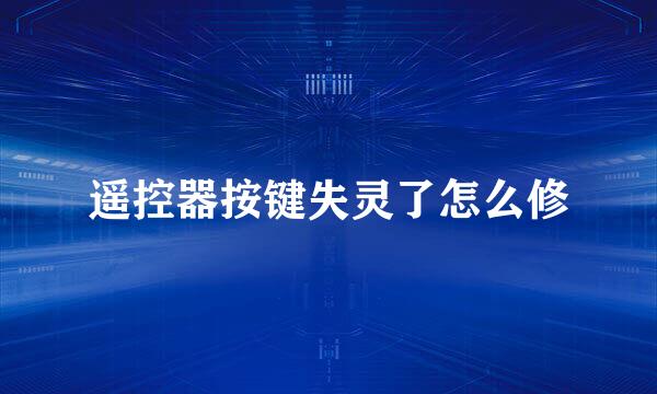 遥控器按键失灵了怎么修
