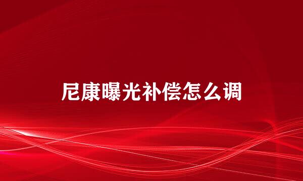 尼康曝光补偿怎么调