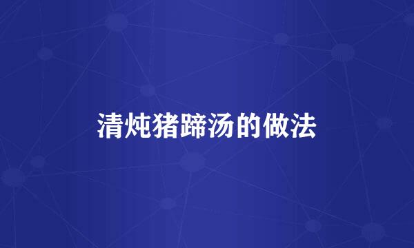 清炖猪蹄汤的做法