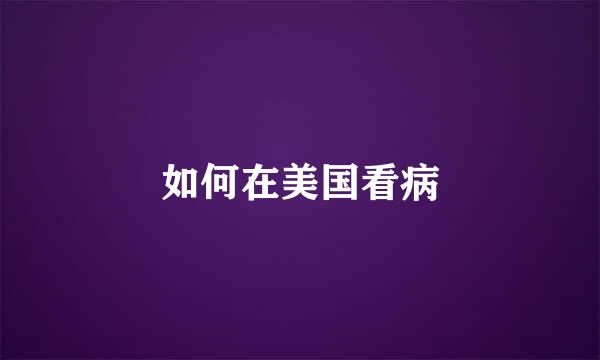 如何在美国看病