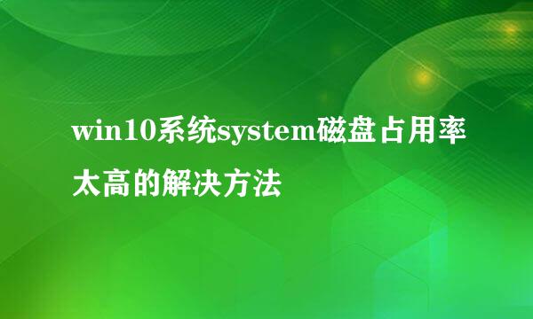 win10系统system磁盘占用率太高的解决方法