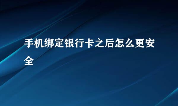 手机绑定银行卡之后怎么更安全