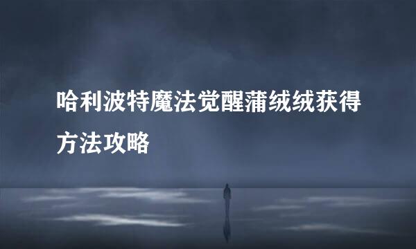 哈利波特魔法觉醒蒲绒绒获得方法攻略