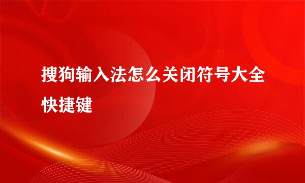搜狗输入法怎么关闭符号大全快捷键