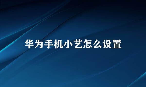 华为手机小艺怎么设置