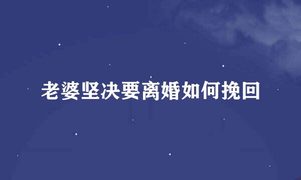 老婆坚决要离婚如何挽回