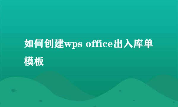 如何创建wps office出入库单模板