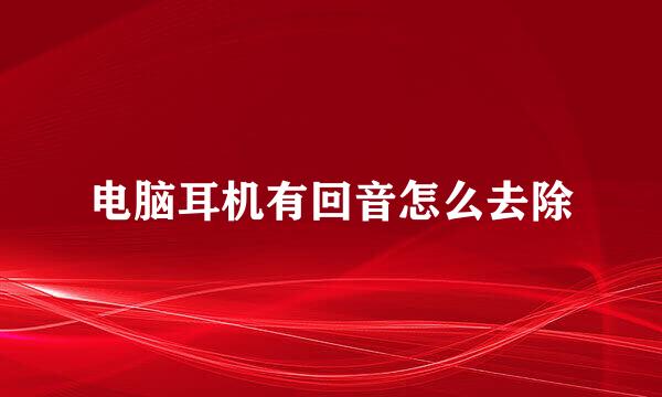 电脑耳机有回音怎么去除