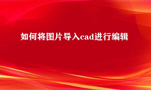 如何将图片导入cad进行编辑