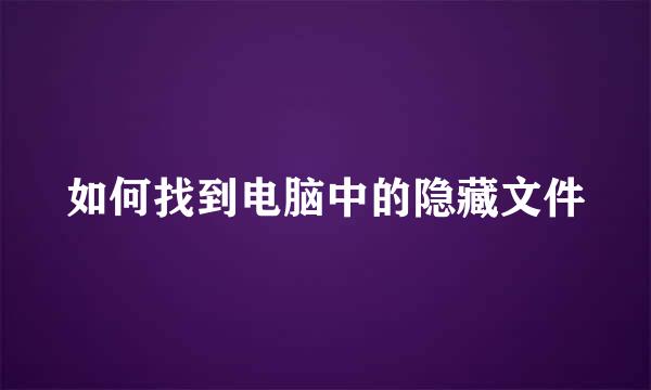 如何找到电脑中的隐藏文件