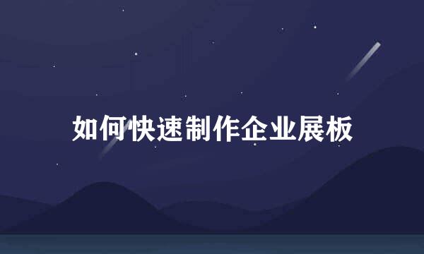 如何快速制作企业展板