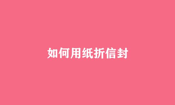 如何用纸折信封