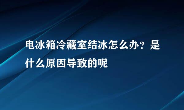 电冰箱冷藏室结冰怎么办？是什么原因导致的呢