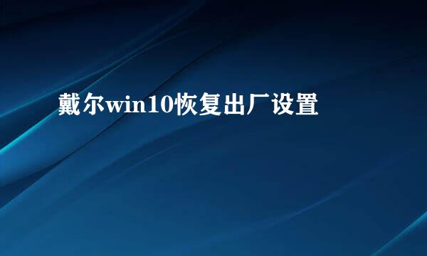 戴尔win10恢复出厂设置