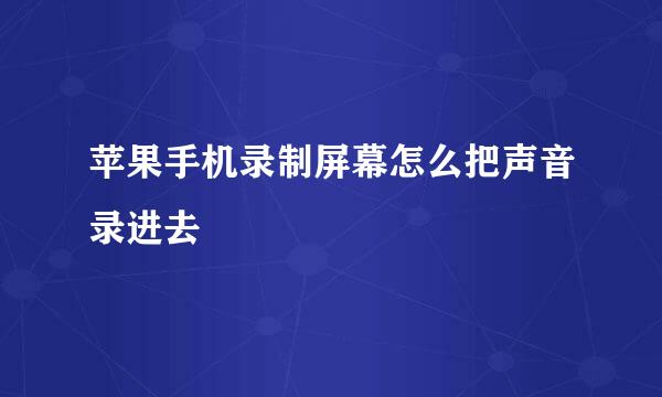 苹果手机录制屏幕怎么把声音录进去