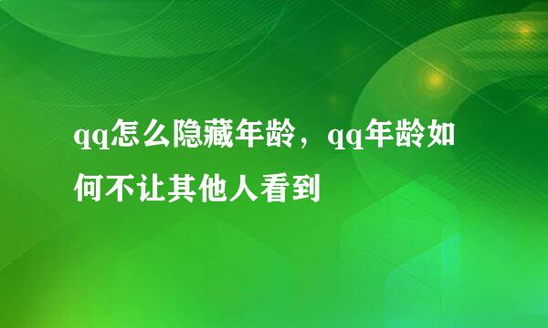 qq怎么隐藏年龄，qq年龄如何不让其他人看到
