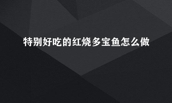 特别好吃的红烧多宝鱼怎么做